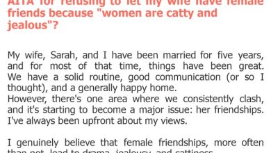 Photo of AITA for refusing to let my wife have female friends because “women are catty and jealous”?