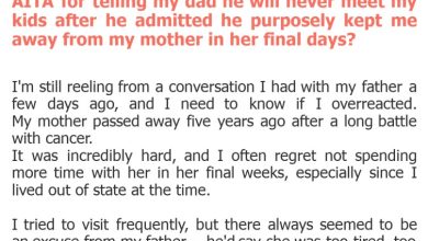Photo of AITA for telling my dad he will never meet my kids after he admitted he purposely kept me away from my mother in her final days?