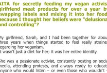 Photo of AITA for secretly feeding my vegan activist girlfriend meat products for over a year by swapping labels and mixing it into her food, because I thought her beliefs were “delusional and controlling”?