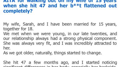 Photo of AITA for walking out on my wife of 15 years when she hit 47 and her b**t flattened out completely?
